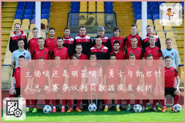 主场哨还是明星哨？勇士与凯尔特人总决赛争议判罚数据深度剖析