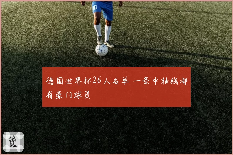 德国世界杯26人名单 一条中轴线都有豪门球员